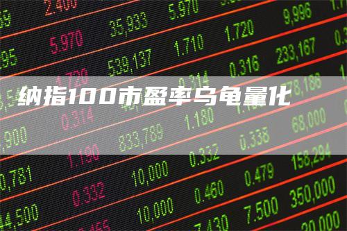 纳指100市盈率乌龟量化