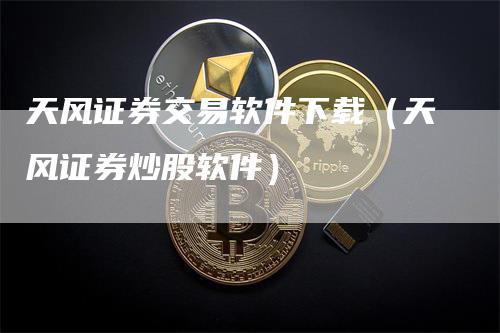 天风证券交易软件下载（天风证券炒股软件）