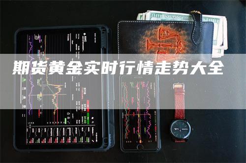 期货黄金实时行情走势大全