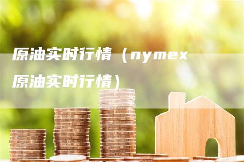 原油实时行情（nymex原油实时行情）
