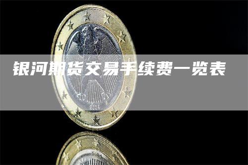 银河期货交易手续费一览表