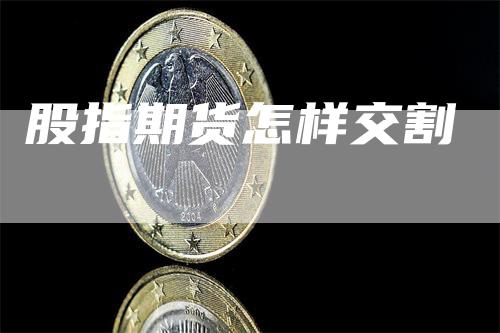 股指期货怎样交割