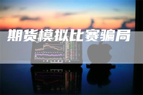 期货模拟比赛骗局