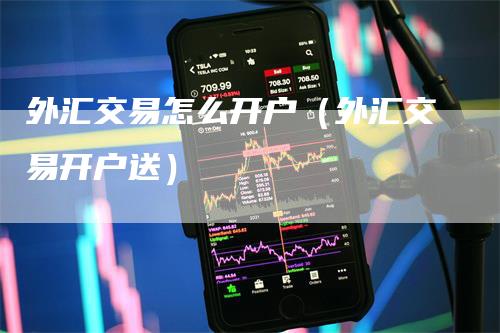 外汇交易怎么开户（外汇交易开户送）