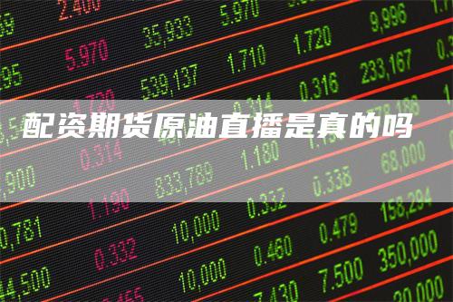配资期货原油直播是真的吗