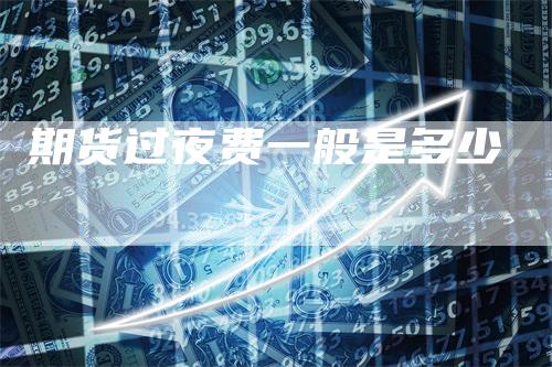 期货过夜费一般是多少