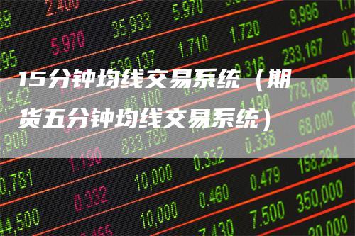 15分钟均线交易系统（期货五分钟均线交易系统）