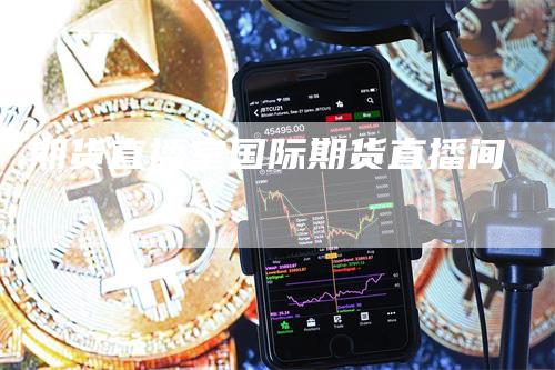 期货直播室国际期货直播间