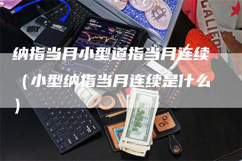 纳指当月小型道指当月连续（小型纳指当月连续是什么）