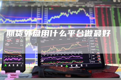 期货外盘用什么平台做最好