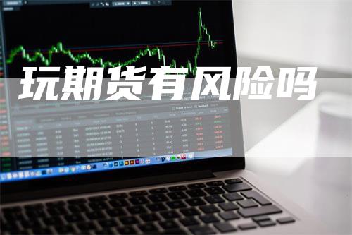 玩期货有风险吗