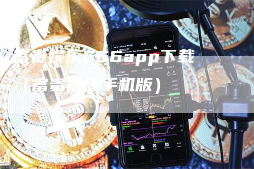 富贵娱乐666app下载（富贵乐园手机版）