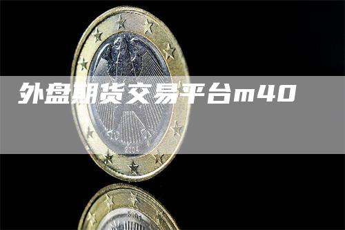外盘期货交易平台m40