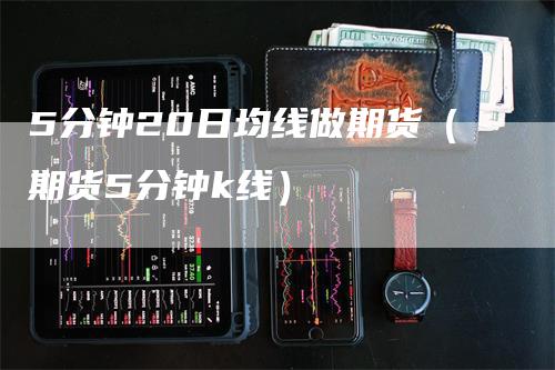 5分钟20日均线做期货（期货5分钟k线）