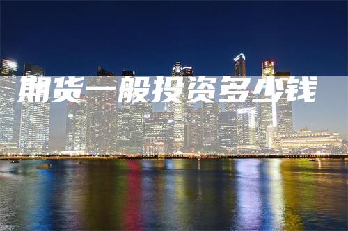 期货一般投资多少钱