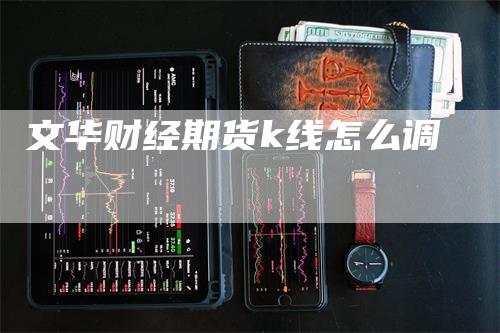 文华财经期货k线怎么调
