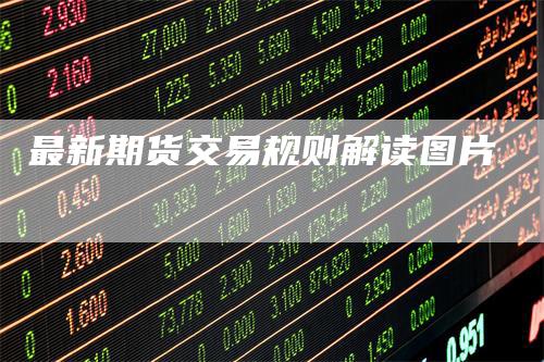 最新期货交易规则解读图片