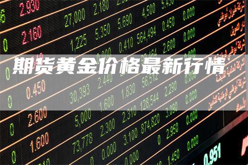 期货黄金价格最新行情