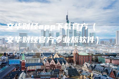 文华财经app下载官方（文华财经官方专业版软件）
