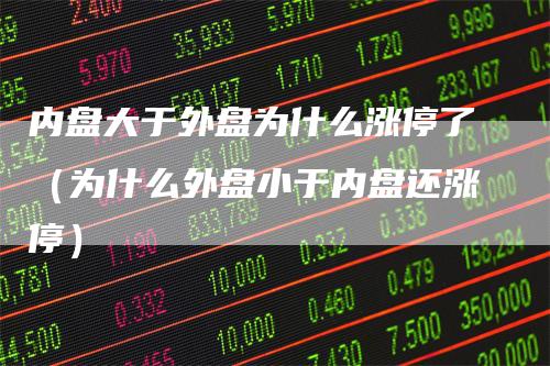 内盘大于外盘为什么涨停了（为什么外盘小于内盘还涨停）
