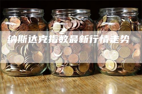 纳斯达克指数最新行情走势