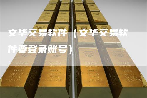 文华交易软件（文华交易软件要登录账号）