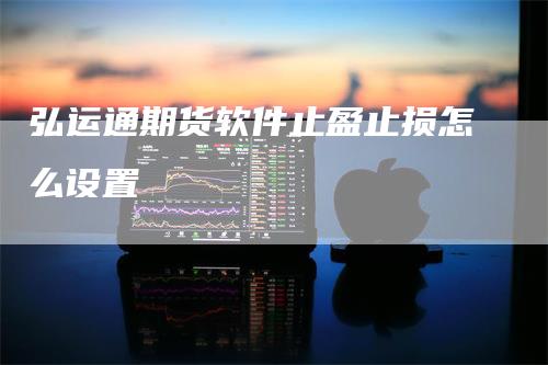 弘运通期货软件止盈止损怎么设置