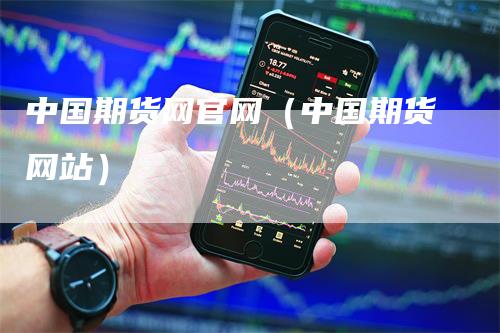 中国期货网官网（中国期货网站）