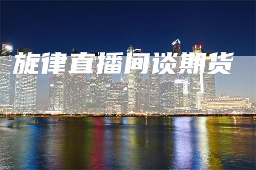 旋律直播间谈期货