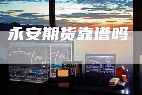 永安期货靠谱吗