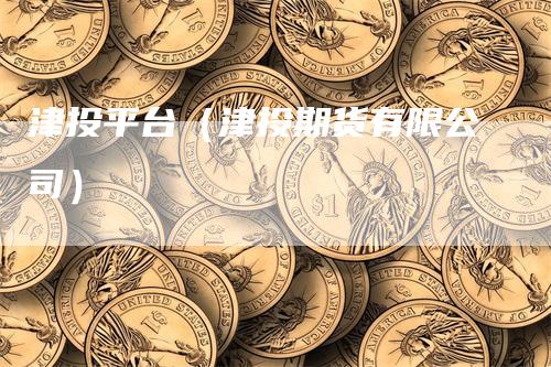 津投平台（津投期货有限公司）