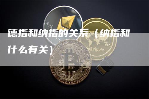 德指和纳指的关系（纳指和什么有关）