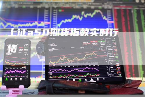 上证a50期货指数实时行情