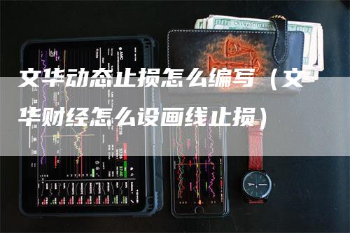 文华动态止损怎么编写（文华财经怎么设画线止损）
