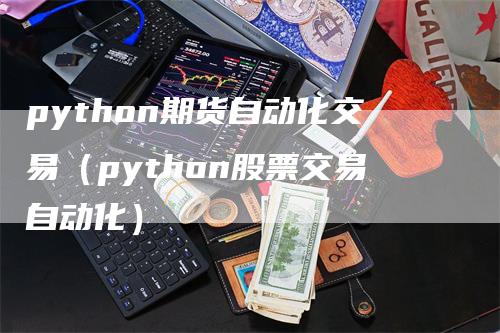 python期货自动化交易（python股票交易自动化）