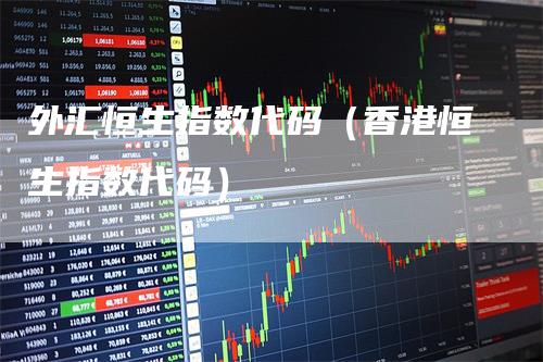 外汇恒生指数代码（香港恒生指数代码）