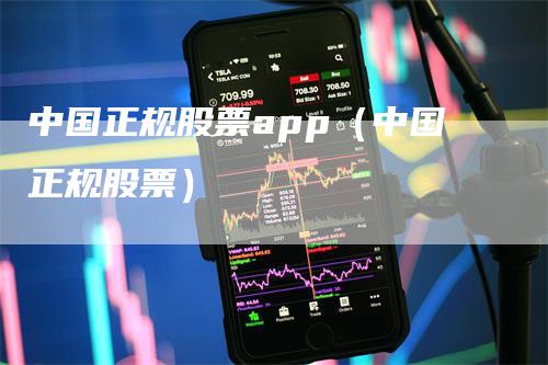 中国正规股票app（中国正规股票）