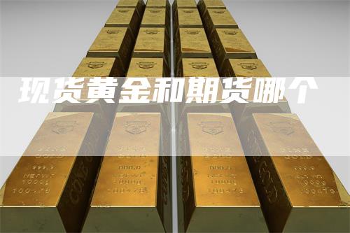 现货黄金和期货哪个