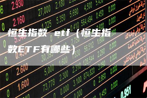 恒生指数 etf（恒生指数ETF有哪些）