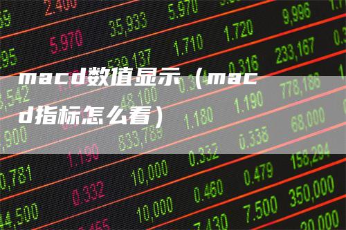 macd数值显示（macd指标怎么看）