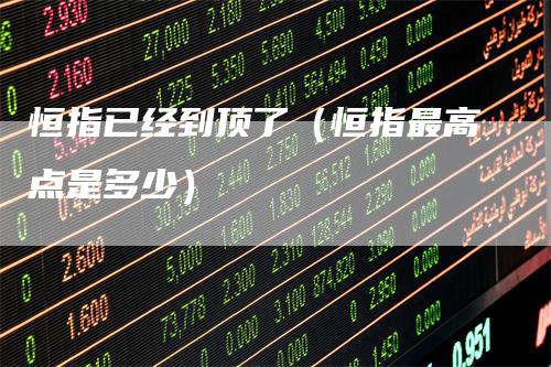 恒指已经到顶了（恒指最高点是多少）