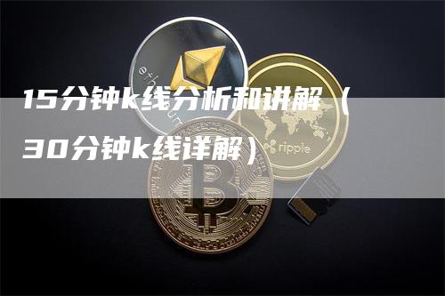 15分钟k线分析和讲解（30分钟k线详解）
