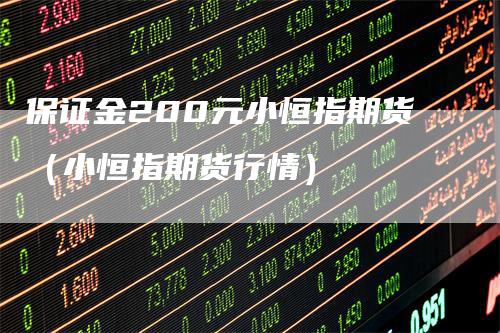 保证金200元小恒指期货（小恒指期货行情）