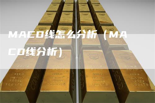 MACD线怎么分析（MACD线分析）