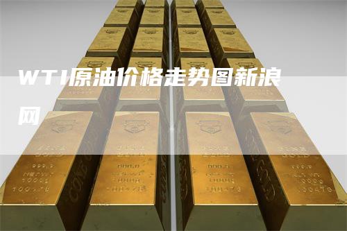 WTI原油价格走势图新浪网