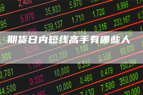 期货日内短线高手有哪些人