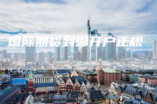 国际期货到哪开户正规