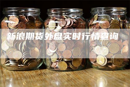 新浪期货外盘实时行情查询