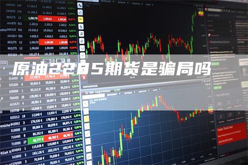 原油2205期货是骗局吗