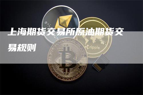 上海期货交易所原油期货交易规则
